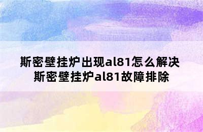 斯密壁挂炉出现al81怎么解决 斯密壁挂炉al81故障排除